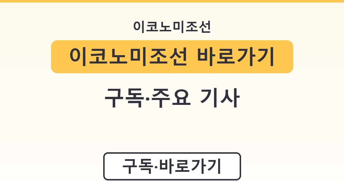 이코노미조선 바로가기 - 구독·주요 기사 정리
