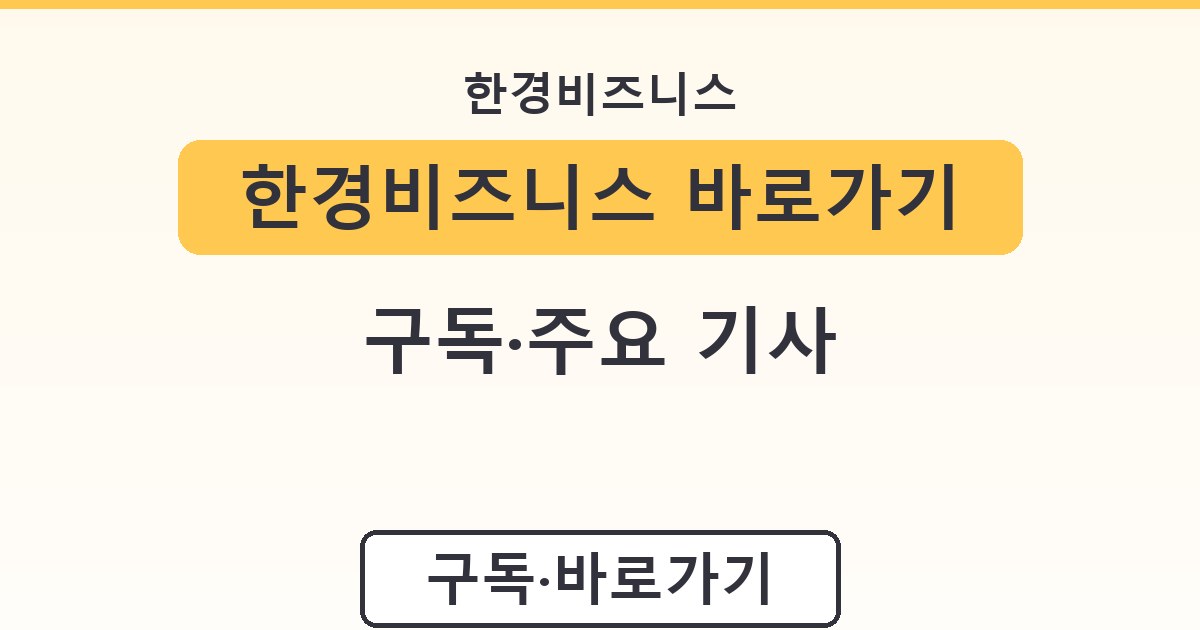 한경비즈니스 바로가기 - 구독·주요 기사 정리