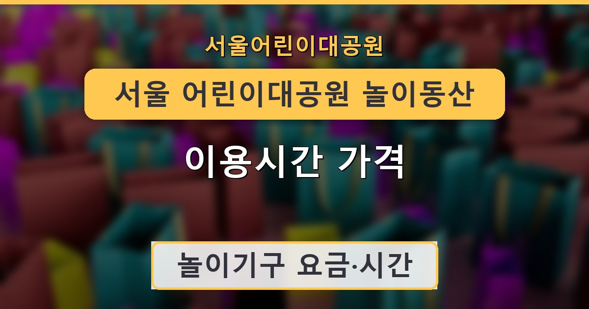 서울 어린이대공원 놀이동산 이용시간 가격 안내