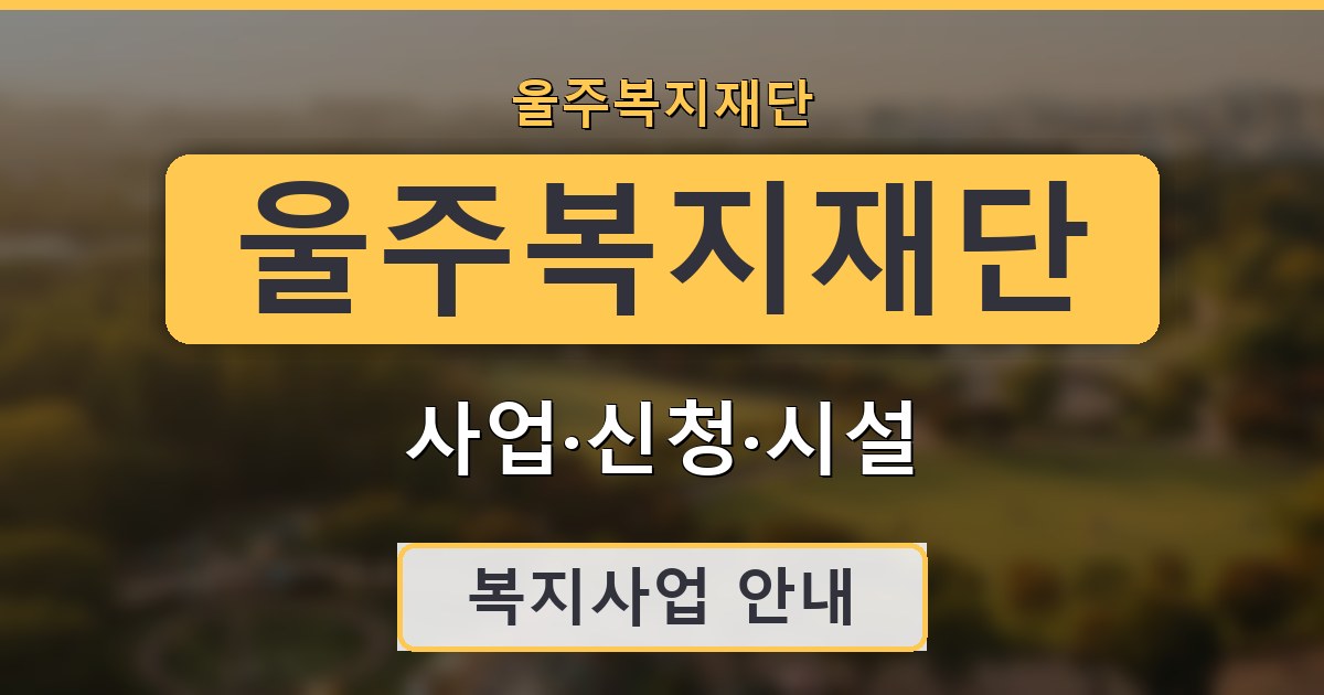 울주복지재단 - 사업·신청·시설 안내